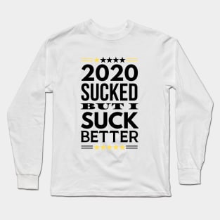 2020 Sucked But I Suck Better Long Sleeve T-Shirt